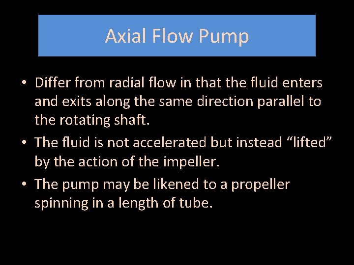 Axial Flow Pump • Differ from radial flow in that the fluid enters and