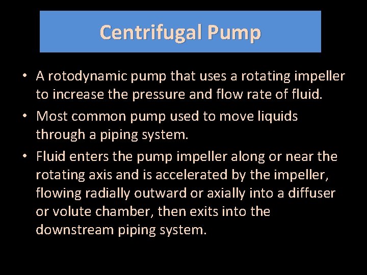Centrifugal Pump • A rotodynamic pump that uses a rotating impeller to increase the