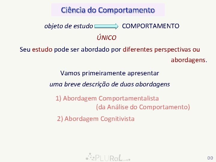 Ciência do Comportamento objeto de estudo COMPORTAMENTO ÚNICO Seu estudo pode ser abordado por