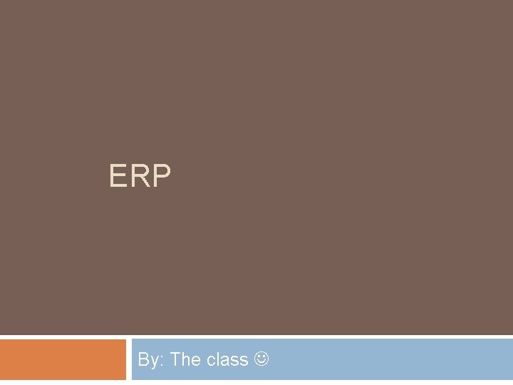 ERP By: The class 