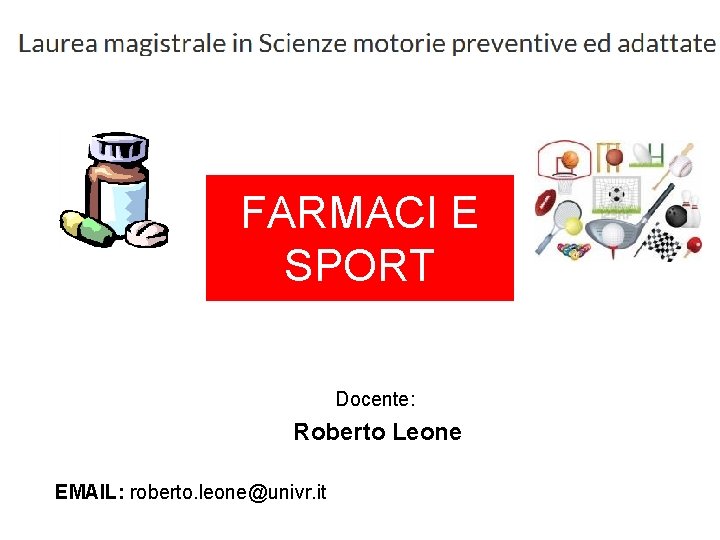 FARMACI E SPORT Docente: Roberto Leone EMAIL: roberto. leone@univr. it 