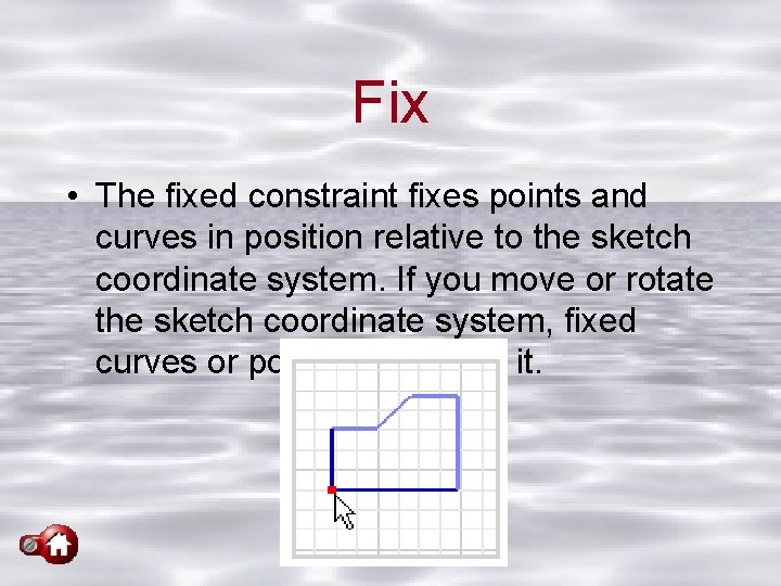 Fix • The fixed constraint fixes points and curves in position relative to the