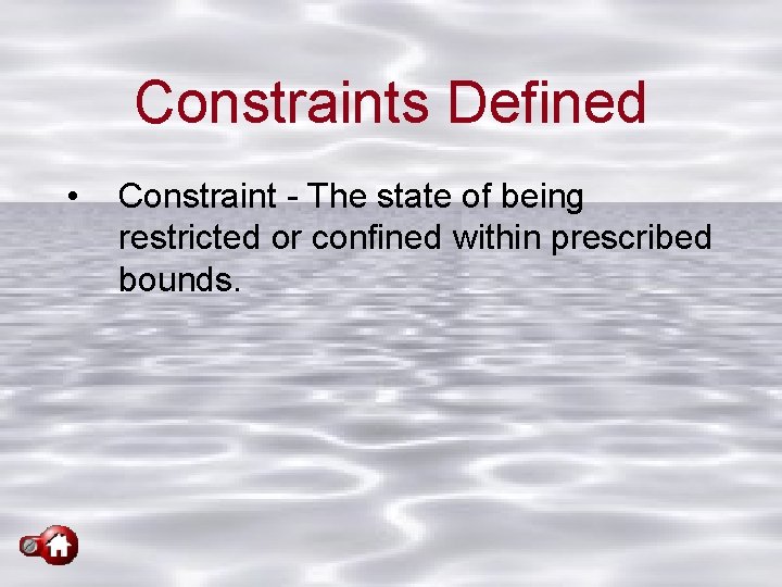 Constraints Defined • Constraint - The state of being restricted or confined within prescribed