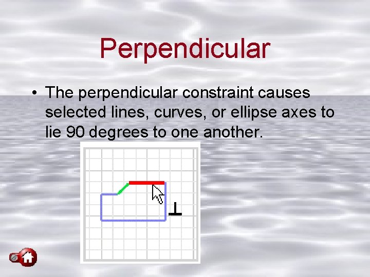 Perpendicular • The perpendicular constraint causes selected lines, curves, or ellipse axes to lie