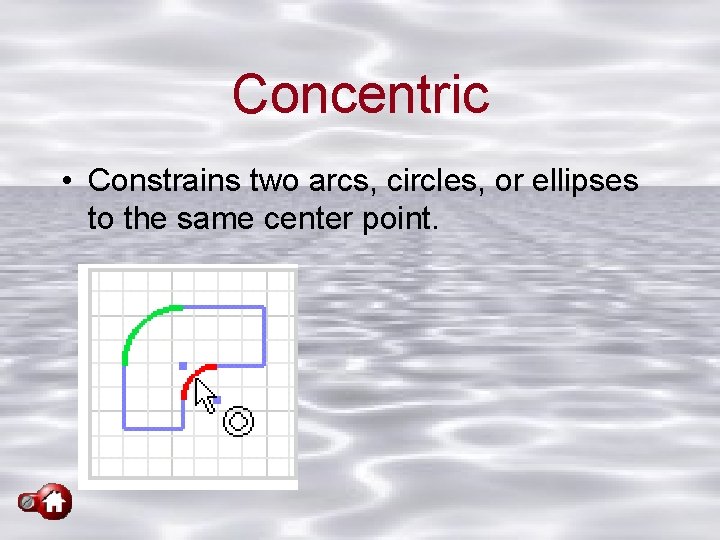 Concentric • Constrains two arcs, circles, or ellipses to the same center point. 