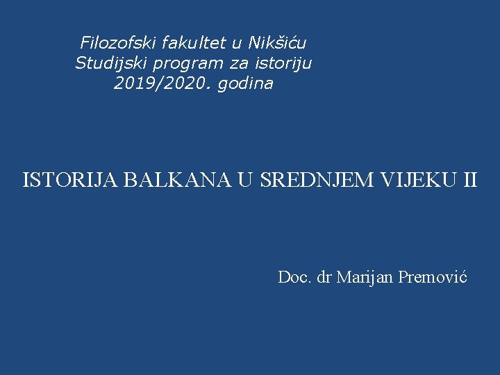 Filozofski fakultet u Nikšiću Studijski program za istoriju 2019/2020. godina ISTORIJA BALKANA U SREDNJEM