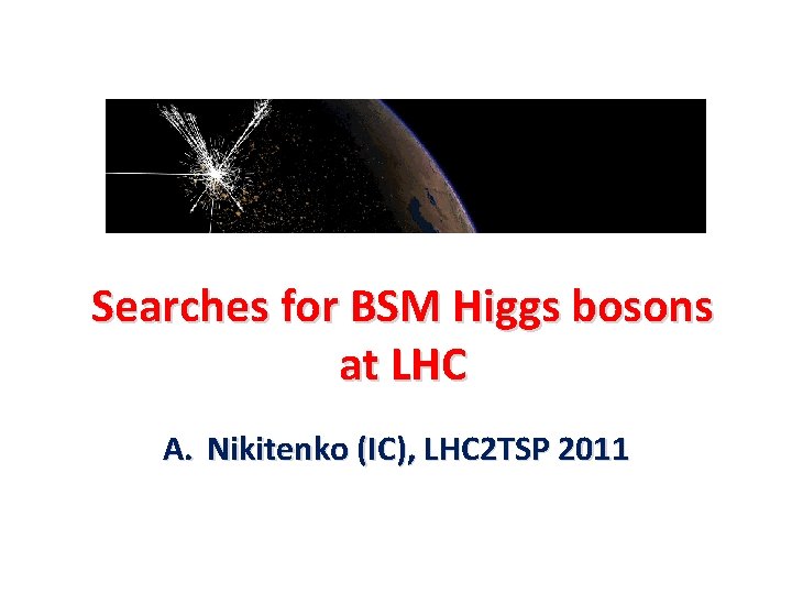 Searches for BSM Higgs bosons at LHC A. Nikitenko (IC), LHC 2 TSP 2011