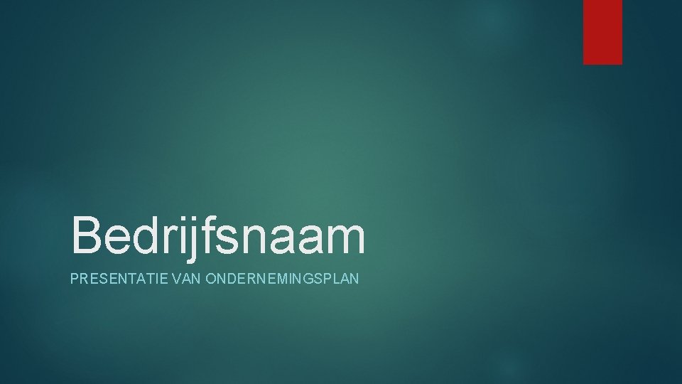 Bedrijfsnaam PRESENTATIE VAN ONDERNEMINGSPLAN 
