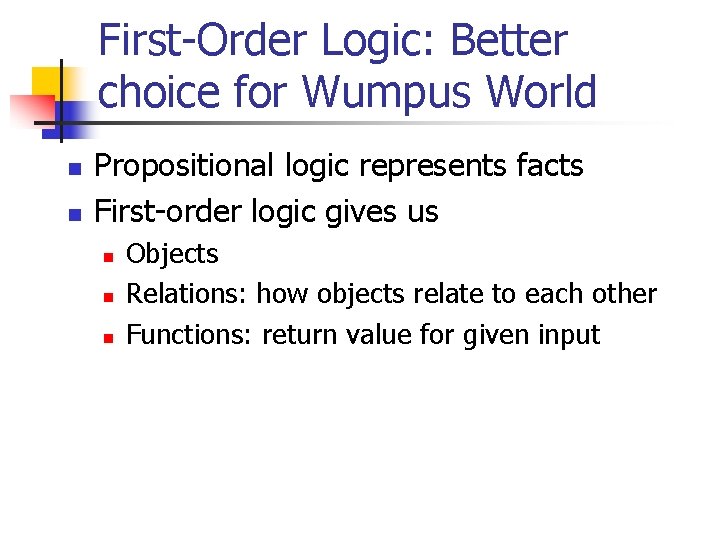 First-Order Logic: Better choice for Wumpus World n n Propositional logic represents facts First-order