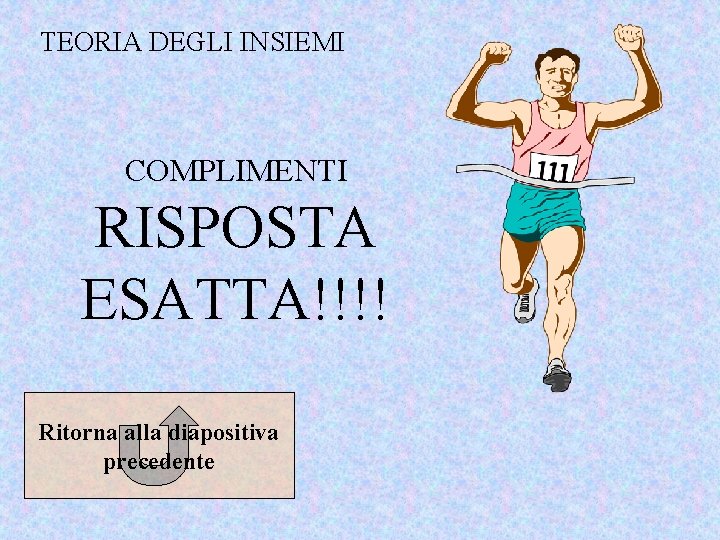 TEORIA DEGLI INSIEMI COMPLIMENTI RISPOSTA ESATTA!!!! Ritorna alla diapositiva precedente 