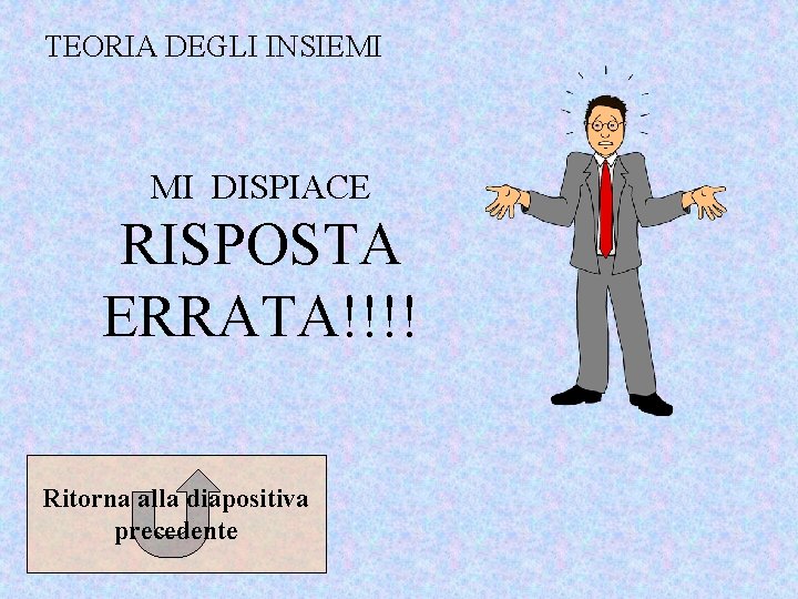 TEORIA DEGLI INSIEMI MI DISPIACE RISPOSTA ERRATA!!!! Ritorna alla diapositiva precedente 