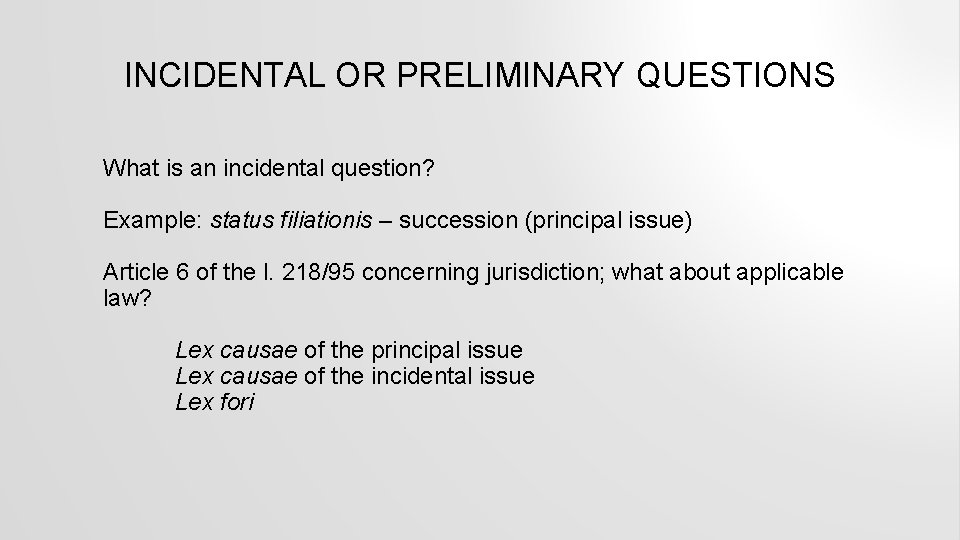 INCIDENTAL OR PRELIMINARY QUESTIONS What is an incidental question? Example: status filiationis – succession