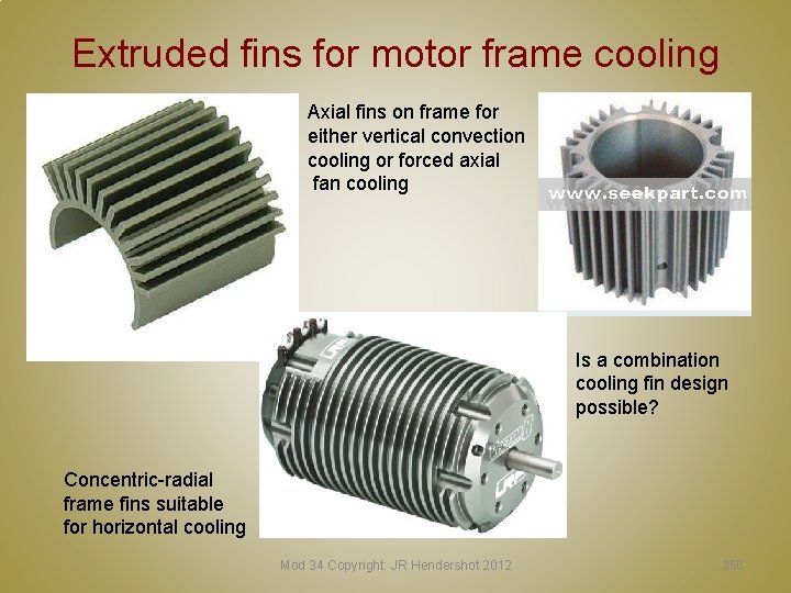 Extruded fins for motor frame cooling Axial fins on frame for either vertical convection