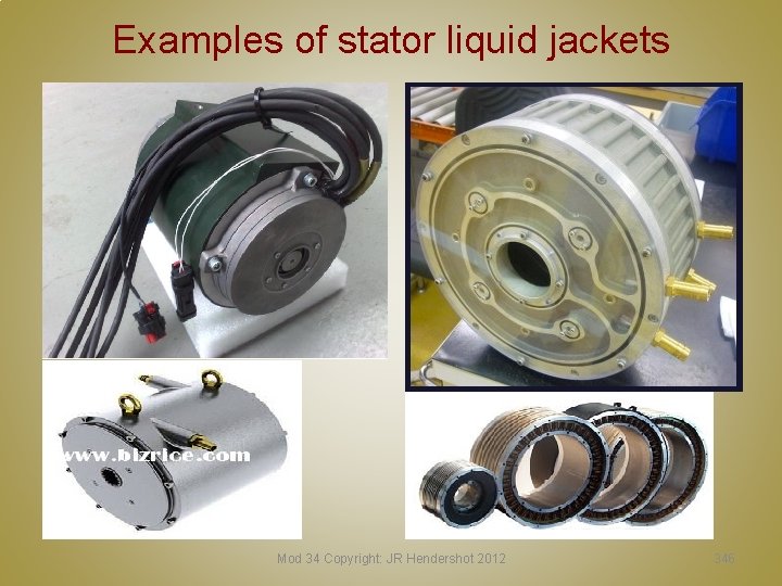 Examples of stator liquid jackets Mod 34 Copyright: JR Hendershot 2012 346 