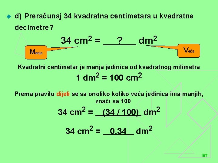 u d) Preračunaj 34 kvadratna centimetara u kvadratne decimetre? 34 cm 2 = ?