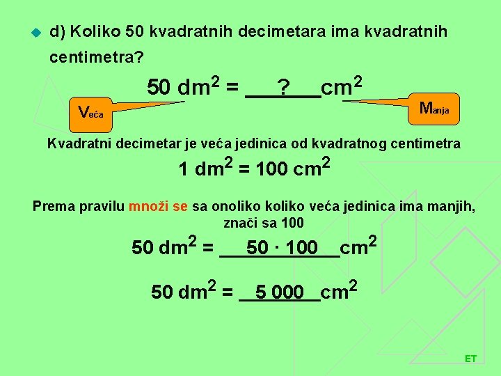 u d) Koliko 50 kvadratnih decimetara ima kvadratnih centimetra? 50 dm 2 = ?