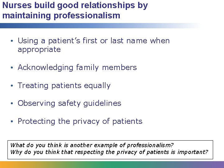 Nurses build good relationships by maintaining professionalism • Using a patient’s first or last