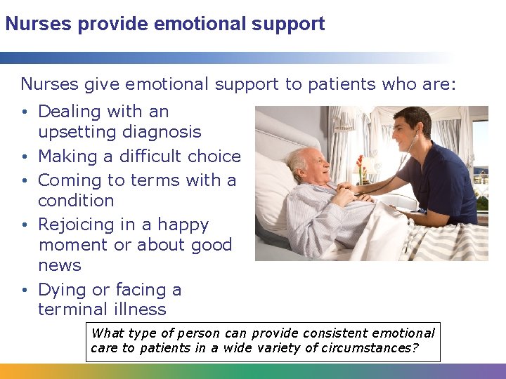 Nurses provide emotional support Nurses give emotional support to patients who are: • Dealing