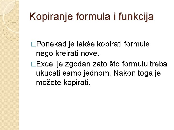Kopiranje formula i funkcija �Ponekad je lakše kopirati formule nego kreirati nove. �Excel je
