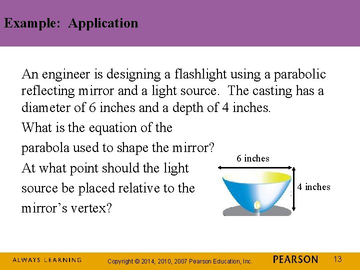 Example: Application An engineer is designing a flashlight using a parabolic reflecting mirror and Example: Application An engineer is designing a flashlight using a parabolic reflecting mirror and