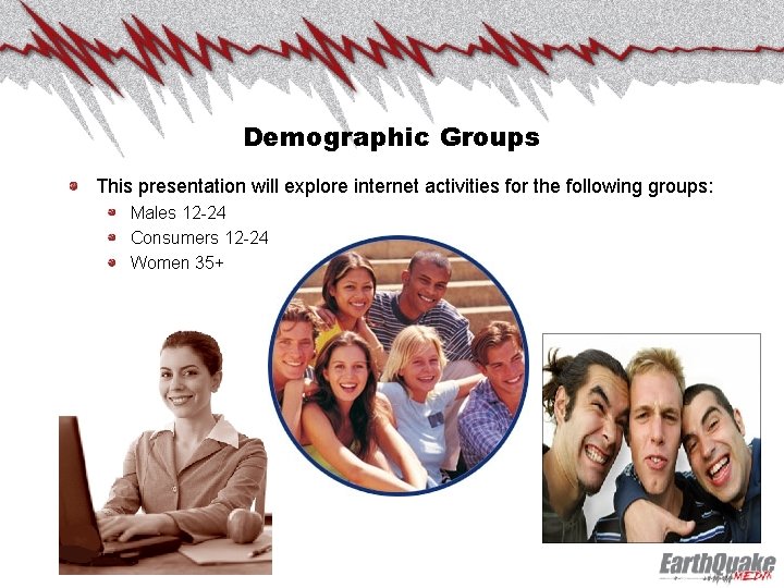 Demographic Groups This presentation will explore internet activities for the following groups: Males 12