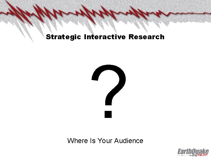 Strategic Interactive Research ? Where Is Your Audience 