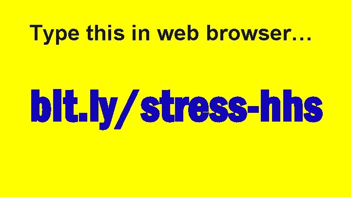 Type this in web browser… bit. ly/stress-hhs Type this in web browser… bit. ly/stress-hhs