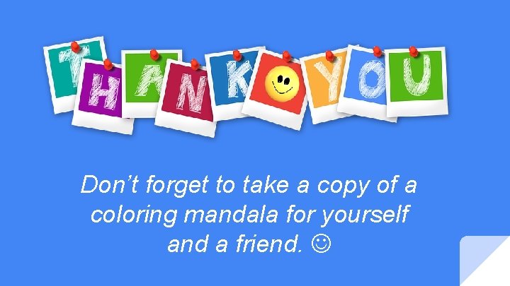Don’t forget to take a copy of a coloring mandala for yourself and a Don’t forget to take a copy of a coloring mandala for yourself and a