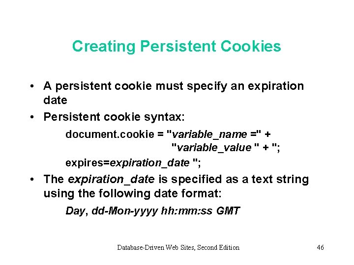 Creating Persistent Cookies • A persistent cookie must specify an expiration date • Persistent