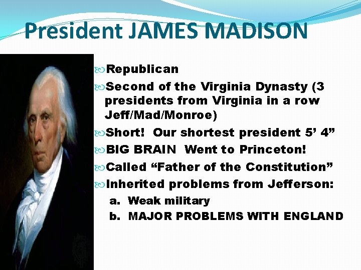 President JAMES MADISON Republican Second of the Virginia Dynasty (3 presidents from Virginia in