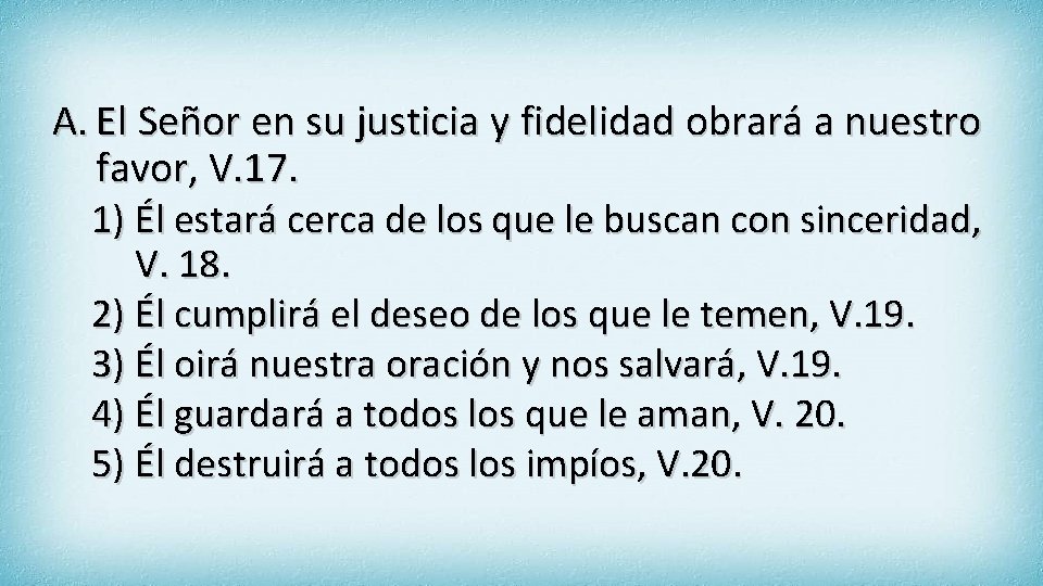 A. El Señor en su justicia y fidelidad obrará a nuestro favor, V. 17.