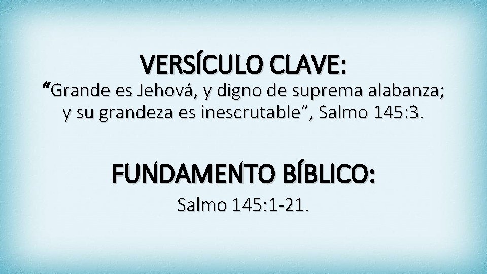 VERSÍCULO CLAVE: “Grande es Jehová, y digno de suprema alabanza; y su grandeza es