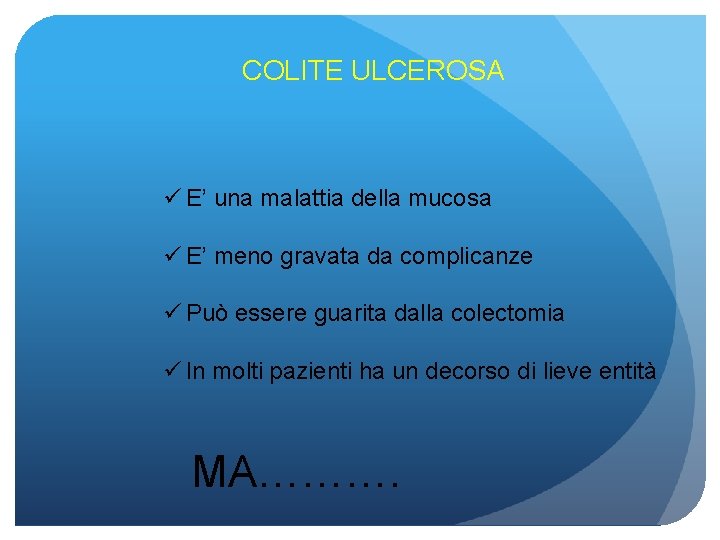 COLITE ULCEROSA ü E’ una malattia della mucosa ü E’ meno gravata da complicanze