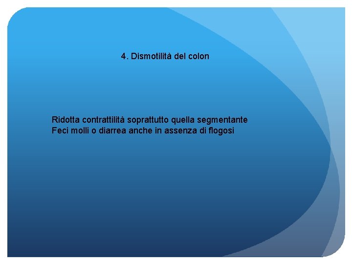 4. Dismotilità del colon Ridotta contrattilità soprattutto quella segmentante Feci molli o diarrea anche