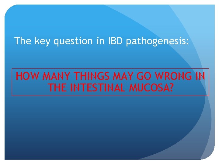 The key question in IBD pathogenesis: HOW MANY THINGS MAY GO WRONG IN THE