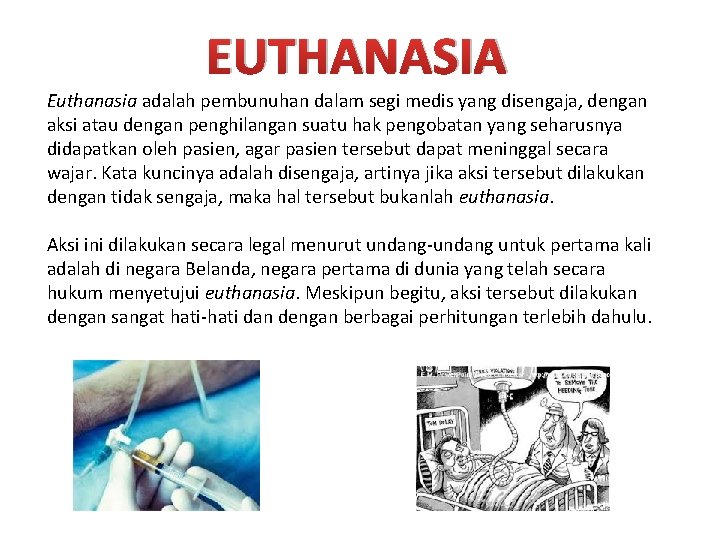 EUTHANASIA Euthanasia adalah pembunuhan dalam segi medis yang disengaja, dengan aksi atau dengan penghilangan