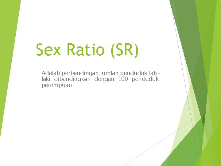 Sex Ratio (SR) Adalah perbandingan jumlah penduduk laki dibandingkan dengan 100 penduduk perempuan 