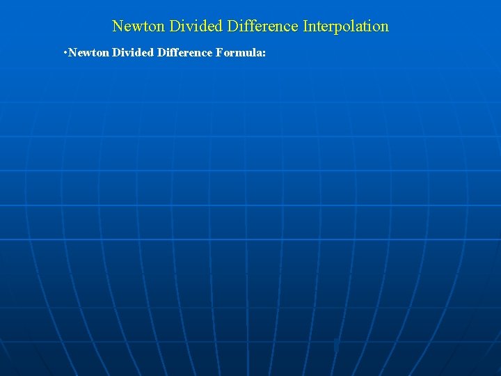 Newton Divided Difference Interpolation • Newton Divided Difference Formula: 