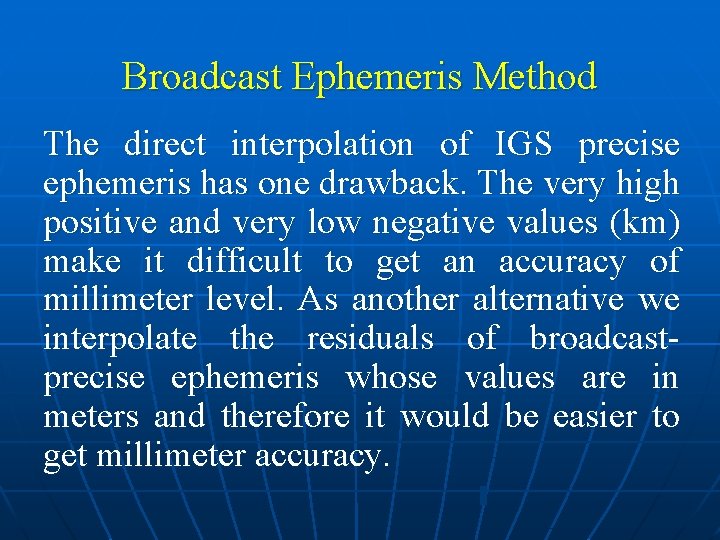 Broadcast Ephemeris Method The direct interpolation of IGS precise ephemeris has one drawback. The