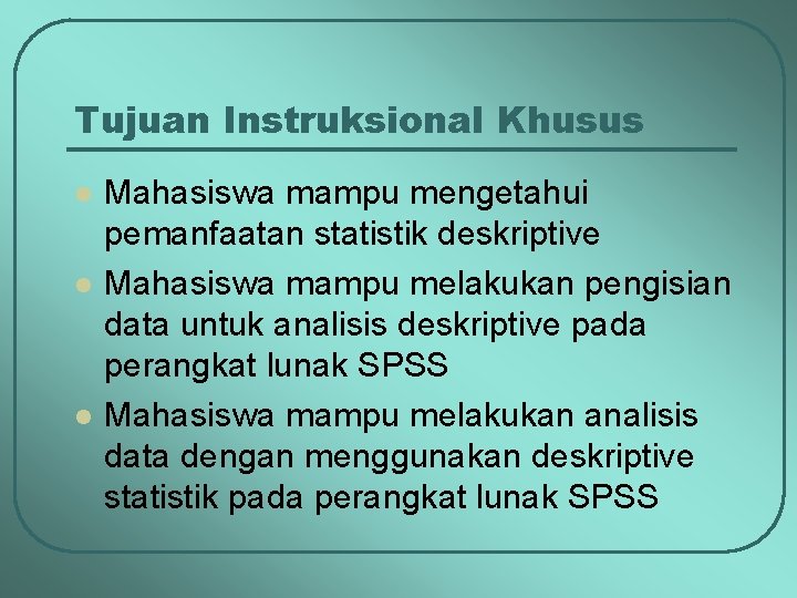 Tujuan Instruksional Khusus l l l Mahasiswa mampu mengetahui pemanfaatan statistik deskriptive Mahasiswa mampu