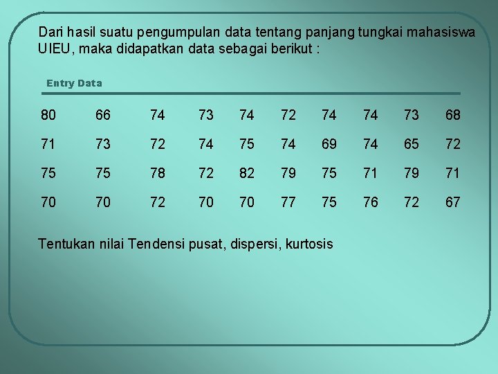 Dari hasil suatu pengumpulan data tentang panjang tungkai mahasiswa UIEU, maka didapatkan data sebagai