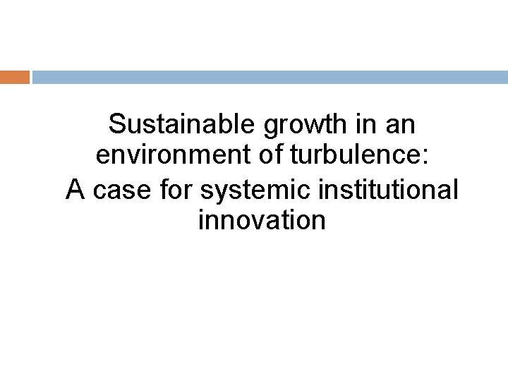 Sustainable growth in an environment of turbulence: A case for systemic institutional innovation 