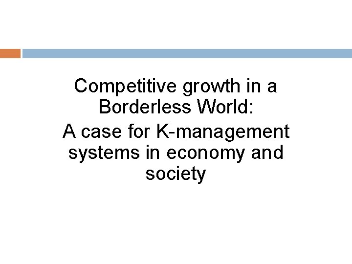 Competitive growth in a Borderless World: A case for K-management systems in economy and