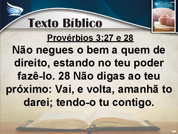 Provérbios 3: 27 e 28 Não negues o bem a quem de direito, estando