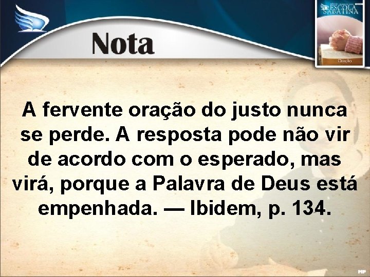 A fervente oração do justo nunca se perde. A resposta pode não vir de