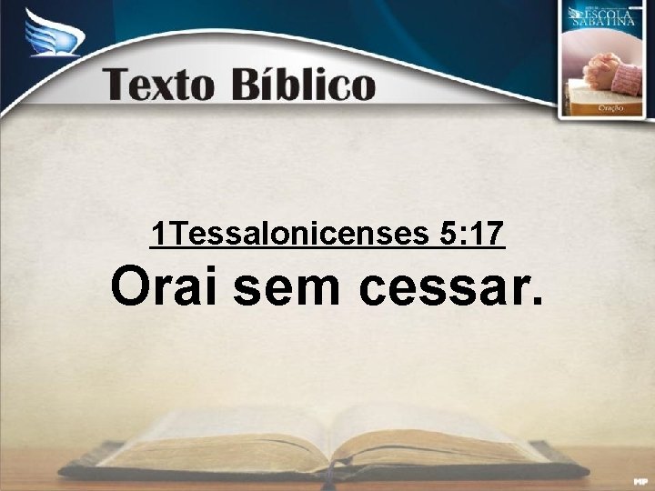 1 Tessalonicenses 5: 17 Orai sem cessar. 