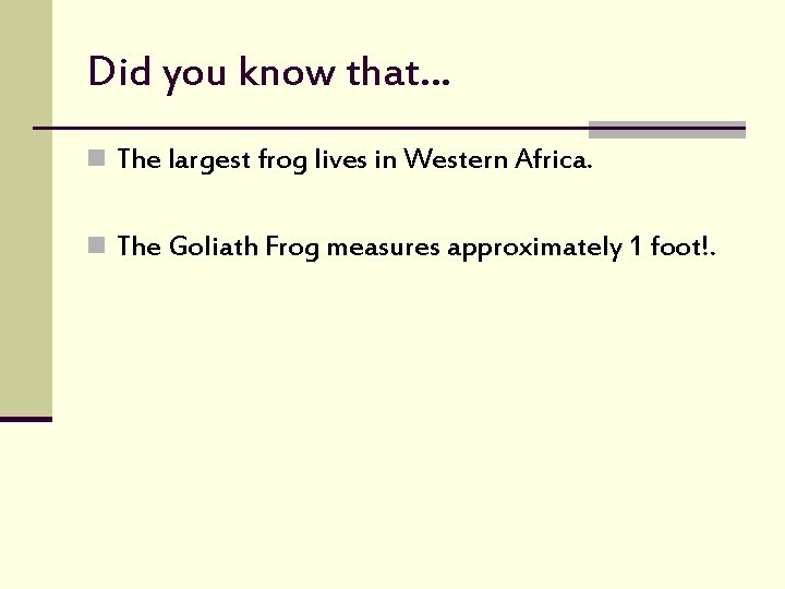 Did you know that… n The largest frog lives in Western Africa. n The