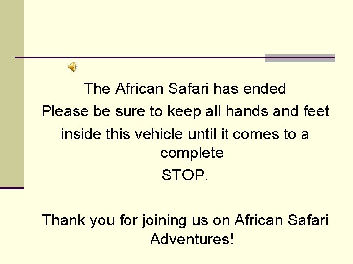 The African Safari has ended Please be sure to keep all hands and feet