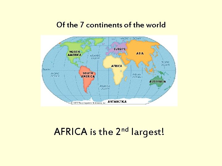 Of the 7 continents of the world AFRICA is the 2 nd largest! 