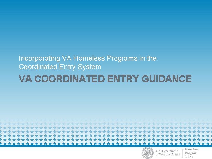 Incorporating VA Homeless Programs in the Coordinated Entry System VA COORDINATED ENTRY GUIDANCE 